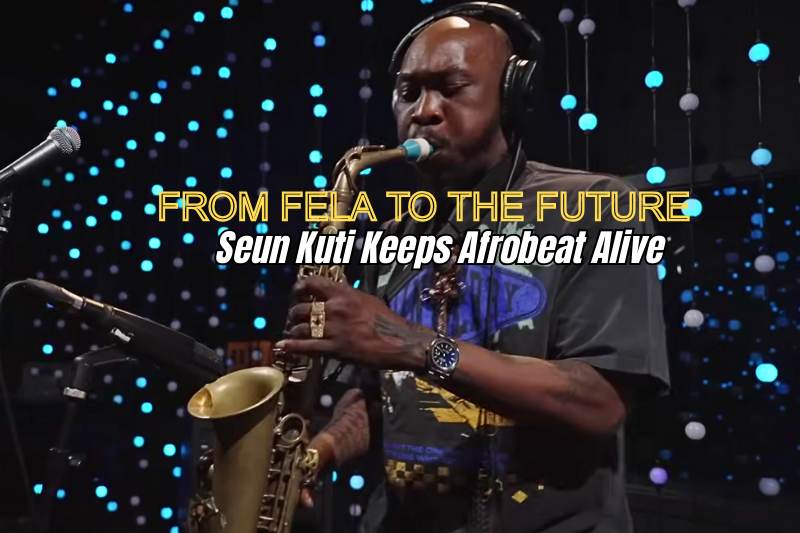 From Fela to the Future: Seun Kuti Keeps Afrobeat Alive